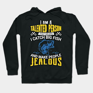 I Am a Talented Person I Catch Big Fish - Fishing Hoodie